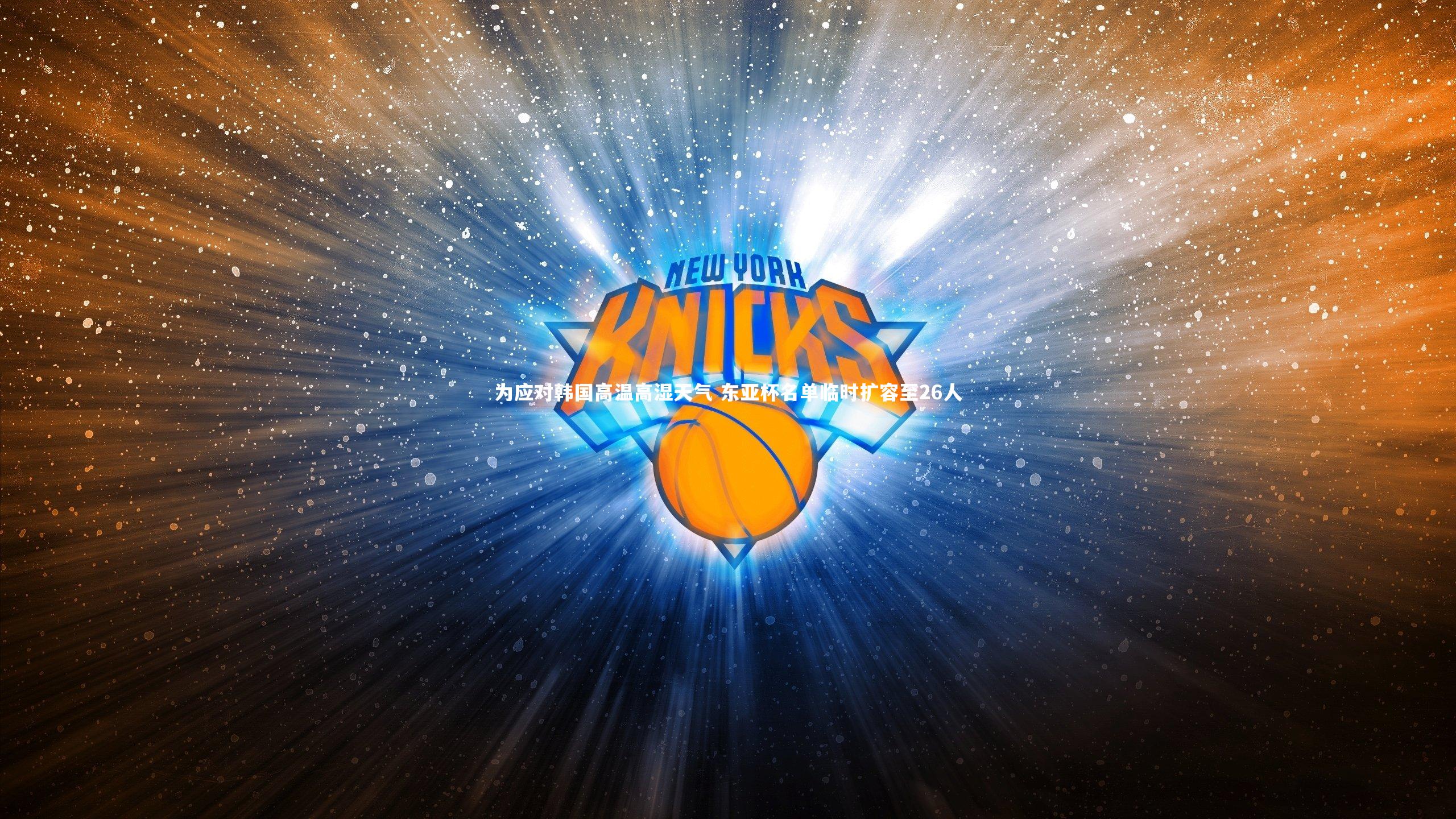 为应对韩国高温高湿天气 东亚杯名单临时扩容至26人